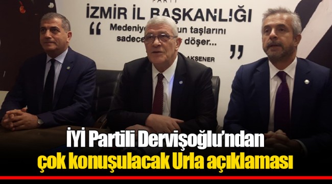 İYİ Partili Dervişoğlu'ndan çok konuşulacak Urla açıklaması