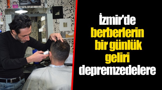İzmir'de berberlerin bir günlük geliri depremzedelere