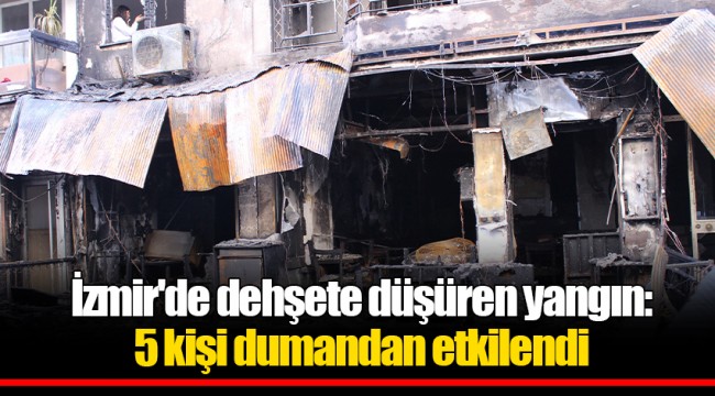 İzmir'de dehşete düşüren yangın: 5 kişi dumandan etkilendi