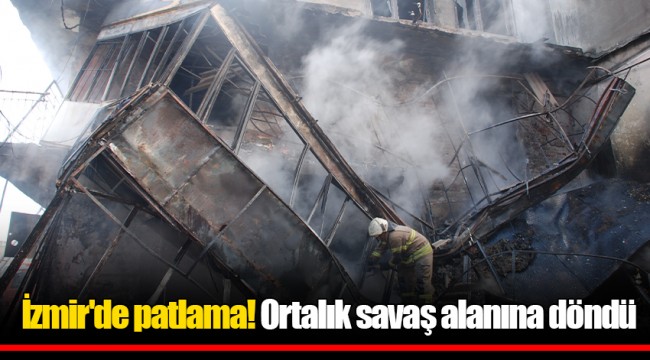 İzmir'de patlama! Ortalık savaş alanına döndü