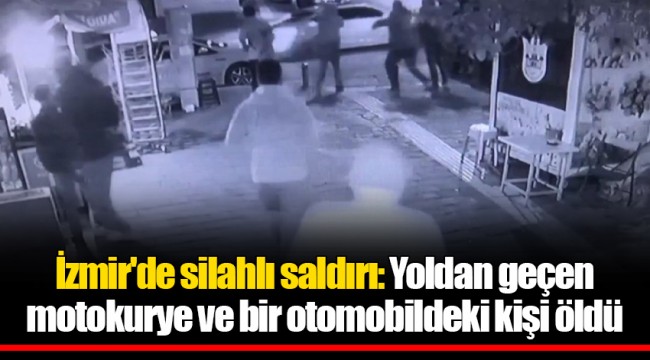 İzmir'de silahlı saldırı: Yoldan geçen motokurye ve bir otomobildeki kişi öldü