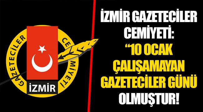 İZMİR GAZETECİLER CEMİYETİ: “10 OCAK ÇALIŞAMAYAN GAZETECİLER GÜNÜ OLMUŞTUR!