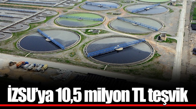 İZSU’ya 10,5 milyon TL teşvik