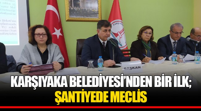 KARŞIYAKA BELEDİYESİ’NDEN BİR İLK; ŞANTİYEDE MECLİS
