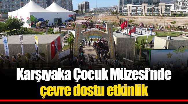 Karşıyaka Çocuk Müzesi’nde çevre dostu etkinlik