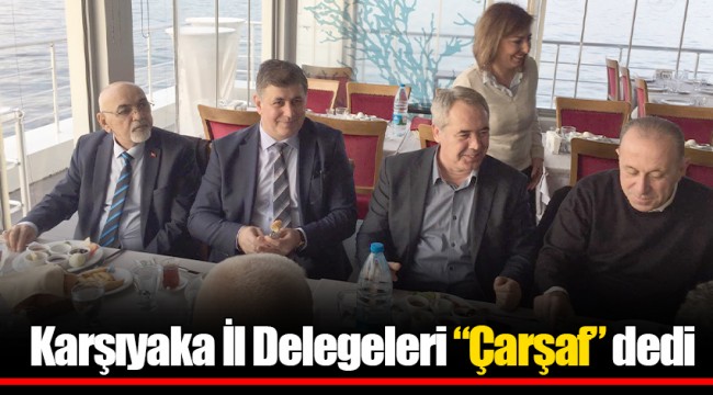 Karşıyaka İl Delegeleri “Çarşaf” dedi