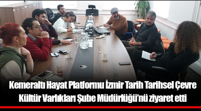 Kemeraltı Hayat Platformu İzmir Tarih Tarihsel Çevre Kültür Varlıkları Şube Müdürlüğü’nü ziyaret etti