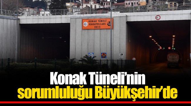 Konak Tüneli’nin sorumluluğu Büyükşehir’de