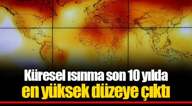 Küresel ısınma son 10 yılda en yüksek düzeye çıktı