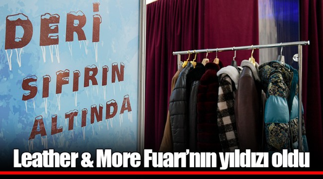 Leather & More Fuarı’nın yıldızı oldu