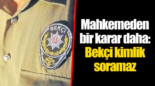 Mahkemeden bir karar daha: Bekçi kimlik soramaz