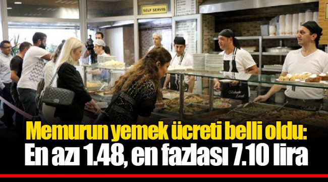Memurun yemek ücreti belli oldu: En azı 1.48, en fazlası 7.10 lira