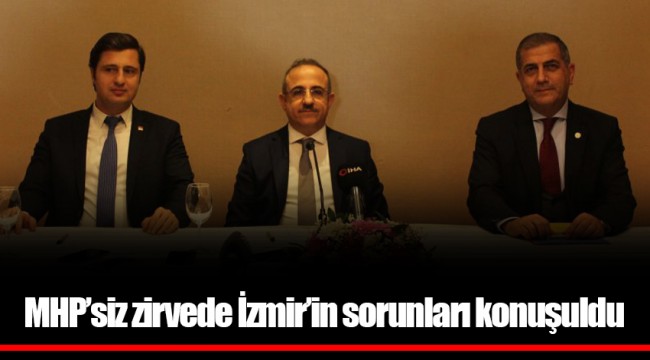 MHP’siz zirvede İzmir’in sorunları konuşuldu