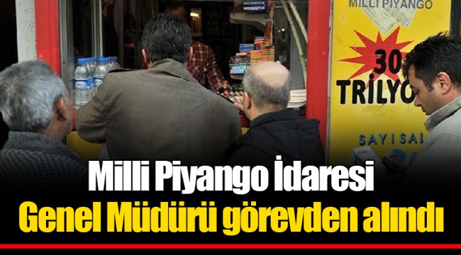 Milli Piyango İdaresi Genel Müdürü görevden alındı