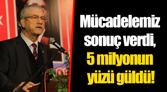Mücadelemiz sonuç verdi, 5 milyonun yüzü güldü!
