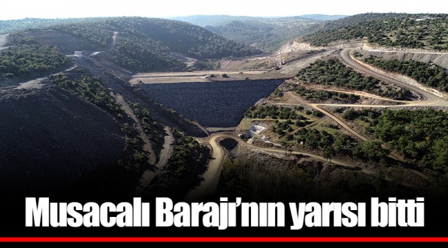 Musacalı Barajı’nın yarısı bitti
