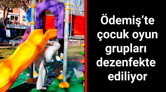 Ödemiş’te çocuk oyun grupları dezenfekte ediliyor