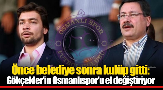 Önce belediye sonra kulüp gitti: Gökçekler'in Osmanlıspor'u el değiştiriyor