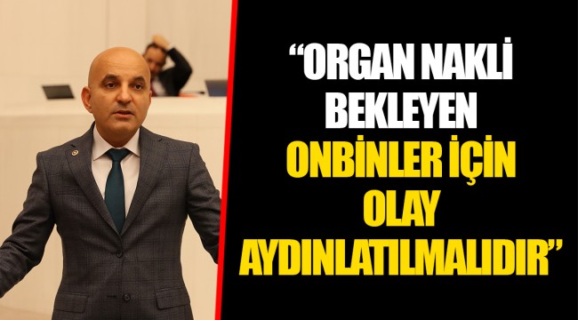 “ORGAN NAKLİ BEKLEYEN ONBİNLER İÇİN OLAY AYDINLATILMALIDIR”