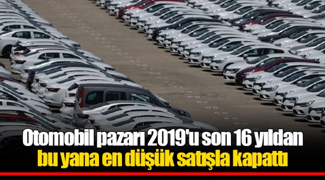 Otomobil pazarı 2019'u son 16 yıldan bu yana en düşük satışla kapattı
