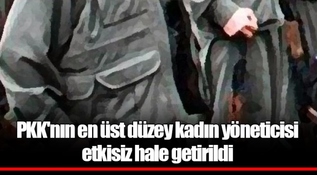 PKK'nın en üst düzey kadın yöneticisi etkisiz hale getirildi