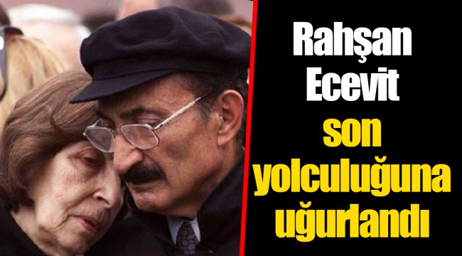 Rahşan Ecevit son yolculuğuna uğurlandı