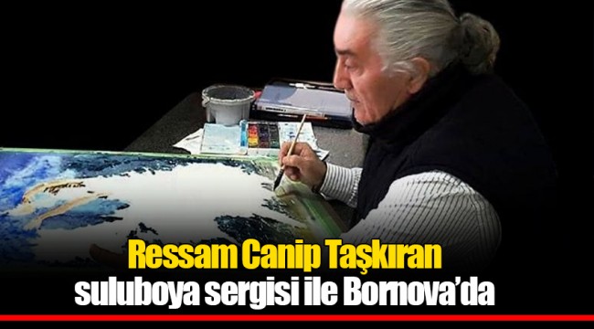 Ressam Canip Taşkıran suluboya sergisi ile Bornova’da