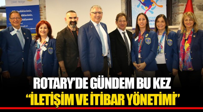 ROTARY’DE GÜNDEM BU KEZ “İLETİŞİM VE İTİBAR YÖNETİMİ”