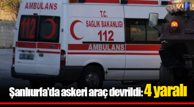 Şanlıurfa'da askeri araç devrildi: 4 yaralı