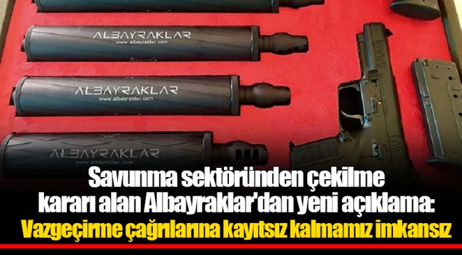 Savunma sektöründen çekilme kararı alan Albayraklar&#039;dan yeni açıklama: Vazgeçirme çağrılarına kayıtsız kalmamız imkansız
