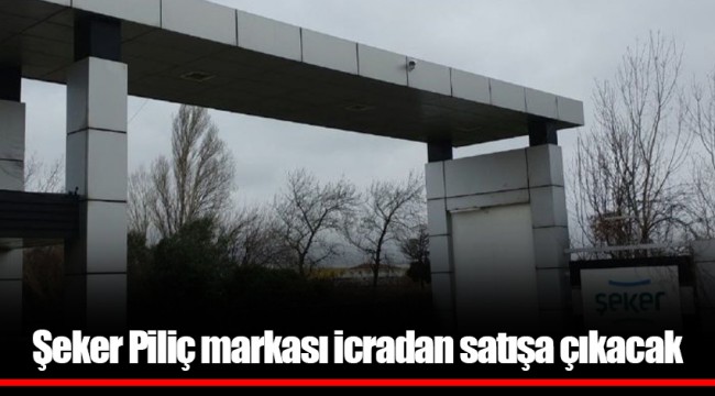 Şeker Piliç markası icradan satışa çıkacak