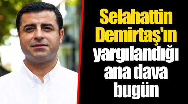 Selahattin Demirtaş'ın yargılandığı ana dava bugün