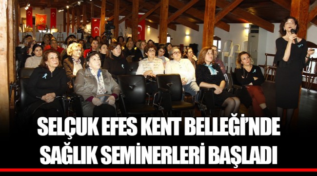 SELÇUK EFES KENT BELLEĞİ’NDE SAĞLIK SEMİNERLERİ BAŞLADI