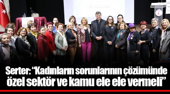 Serter: “Kadınların sorunlarının çözümünde özel sektör ve kamu ele ele vermeli”