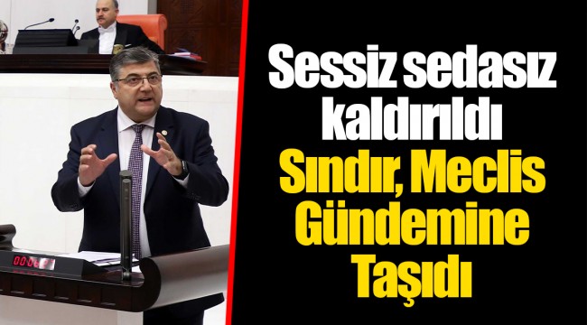 Sessiz sedasız kaldırıldı Sındır, Meclis Gündemine Taşıdı