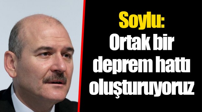 Soylu: Ortak bir deprem hattı oluşturuyoruz