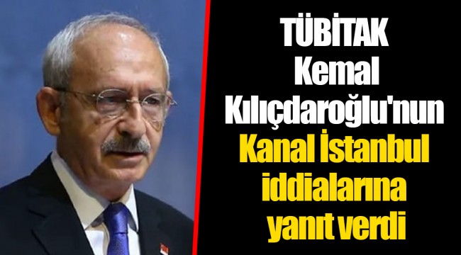 TÜBİTAK Kemal Kılıçdaroğlu'nun Kanal İstanbul iddialarına yanıt verdi