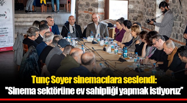 Tunç Soyer sinemacılara seslendi:  ''Sinema sektörüne ev sahipliği yapmak istiyoruz’’