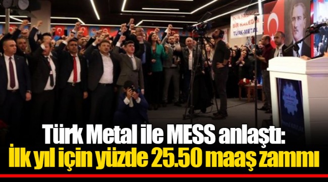 Türk Metal ile MESS anlaştı: İlk yıl için yüzde 25.50 maaş zammı