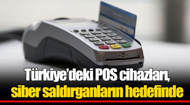 Türkiye’deki POS cihazları, siber saldırganların hedefinde