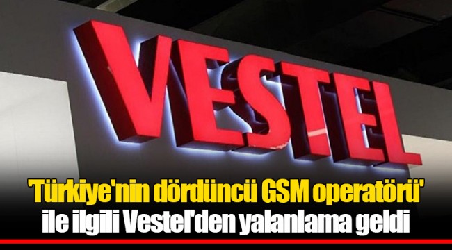 'Türkiye'nin dördüncü GSM operatörü' ile ilgili Vestel'den yalanlama geldi