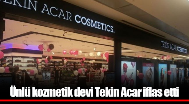 Ünlü kozmetik devi Tekin Acar iflas etti
