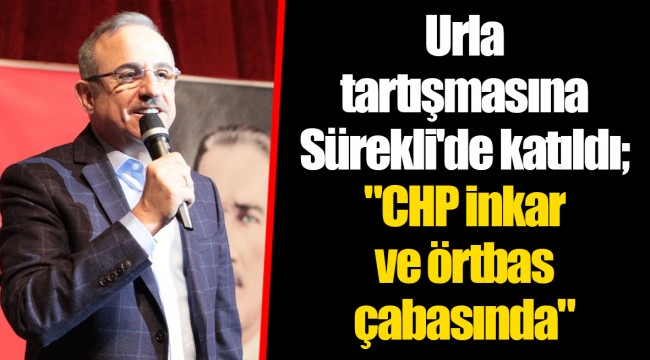 Urla tartışmasına Sürekli'de katıldı; "CHP inkar ve örtbas çabasında"
