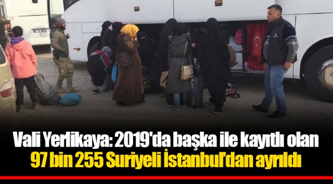 Vali Yerlikaya: 2019'da başka ile kayıtlı olan 97 bin 255 Suriyeli İstanbul’dan ayrıldı
