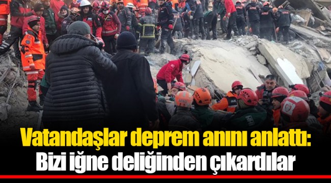 Vatandaşlar deprem anını anlattı: Bizi iğne deliğinden çıkardılar