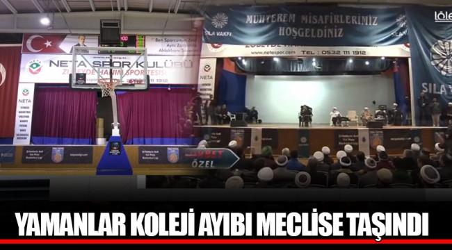 YAMANLAR KOLEJİ AYIBI MECLİSE TAŞINDI