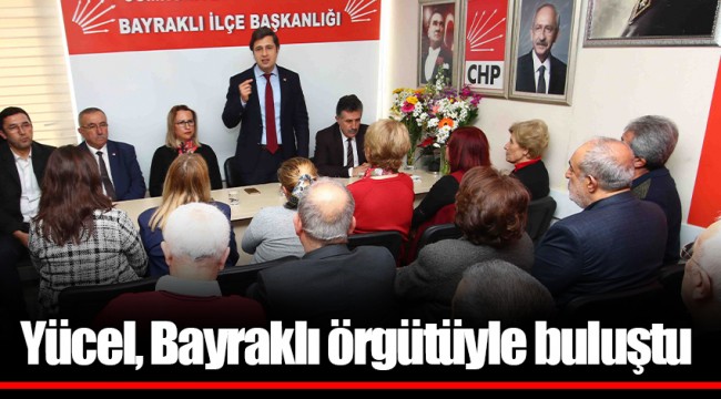 Yücel, Bayraklı örgütüyle buluştu