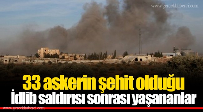33 askerin şehit olduğu İdlib saldırısı sonrası yaşananlar