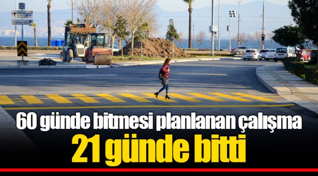 60 günde bitmesi planlanan çalışma 21 günde bitti