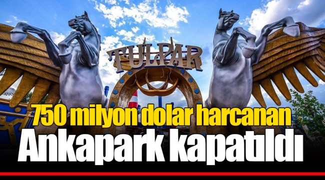 750 milyon dolar harcanan Ankapark kapatıldı